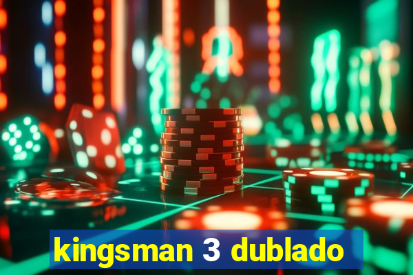 kingsman 3 dublado